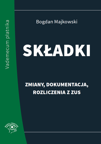 Składki - zmiany, dokumentacja, rozliczenia z ZUS Bogdan Majkowski - okladka książki