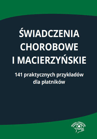 Świadczenia chorobowe i macierzyńskie. 141 praktycznych przykładów dla płatników praca zbiorowa - okladka książki