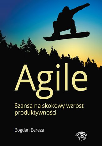 Agile. Szansa na skokowy wzrost produktywności Bogdan Bereza - okladka książki