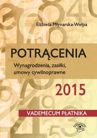 Potrącenia 2015. Wynagrodzenia, zasiłki, umowy cywilnoprawne Elżbieta Młynarska-Wełpa - okladka książki