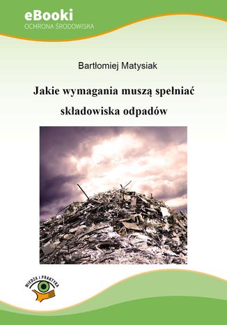 Jakie wymagania muszą spełniać składowiska odpadów Bartłomiej Matysiak - okladka książki