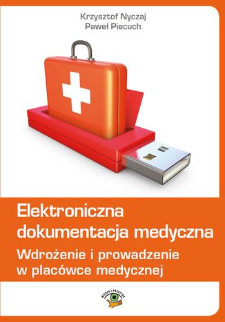 Elektroniczna dokumentacja medyczna. Wdrożenie i prowadzenie w placówce medycznej (wydanie czwarte zaktualizowane) Krzysztof Nyczaj, Paweł Piecuch - okladka książki