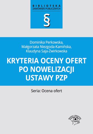 Kryteria oceny ofert po nowelizacji ustawy pzp Małgorzata Niezgoda-Kamińska, Klaudyna Saja-Żwirkowska, Dominika Perkowska - okladka książki