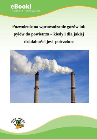 Pozwolenie na wprowadzanie gazów lub pyłów do powietrza - kiedy i dla jakiej działalności jest potrzebne Agnieszka Świerczewska-Opłocka - okladka książki