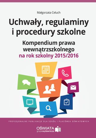 Uchwały, regulaminy i procedury szkolne. Kompendium prawa wewnątrzszkolnego na rok szkolny 2015/2016 Małgorzata Celuch - okladka książki