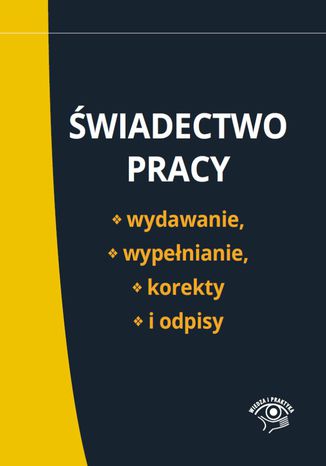 Świadectwo pracy - wydawanie, wypełnianie, korekty i odpisy Praca zbiorowa - okladka książki