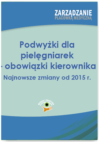 Podwyżki dla pielęgniarek - obowiązki kierownika. Najnowsze zmiany od 2015 r Paulina Kutrzebka - okladka książki