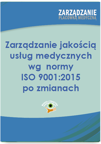 Zarządzanie jakością usług medycznych wg  normy ISO 001:2015 po zmianach Arkadiusz Trela - okladka książki