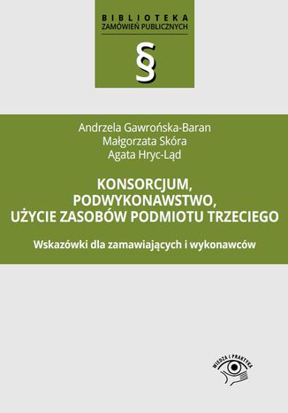 Konsorcjum, podwykonawstwo, użycie zasobów podmiotu trzeciego Andrzela Gawrońska-Baran, Małgorzata Skóra, Agata Hryc-Ląd - okladka książki