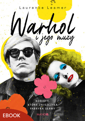 Warhol i jego muzy. Kobiety, które zniszczyła Fabryka sławy Laurence Leamer - okladka książki
