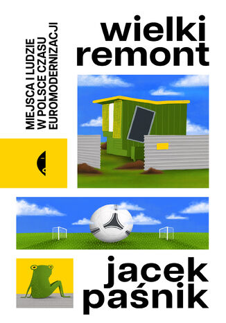Wielki remont. Miejsca i ludzie w Polsce czasu euromodernizacji Jacek Paśnik - okladka książki
