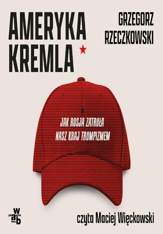 Ameryka Kremla. Jak Rosja zatruła nasz kraj trumpizmem Grzegorz Rzeczkowski - audiobook MP3