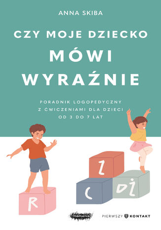 Czy moje dziecko mówi wyraźnie. Poradnik logopedyczny z ćwiczeniami dla dzieci w wieku 37 lat Anna Skiba - okladka książki