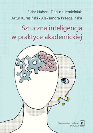 Sztuczna inteligencja w praktyce akademickiej Eldar Haber, Dariusz Jemielniak, Artur Kurasiński, Aleksandra Przegalińska - okladka książki