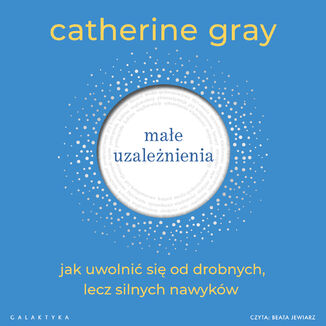 Małe uzależnienia. Jak uwolnić się od drobnych, lecz silnych nawyków Catherine Gray - audiobook MP3