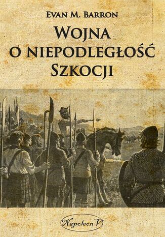 Wojna o niepodległość Szkocji Evan M. Barron - okladka książki