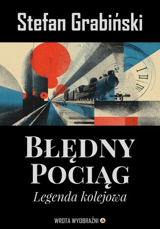 Błędny Pociąg. Legenda Kolejowa Stefan Grabiński - okladka książki