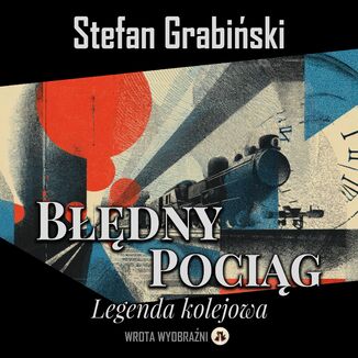 Błędny Pociąg. Legenda Kolejowa Stefan Grabiński - okladka książki