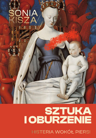 Sztuka i oburzenie. Histeria wokół piersi Sonia Kisza - okladka książki