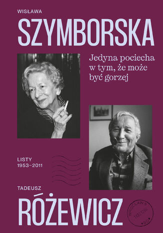 Jedyna pociecha w tym, że może być gorzej. Listy 19532011 Tadeusz Różewicz, Wisława Szymborska - okladka książki