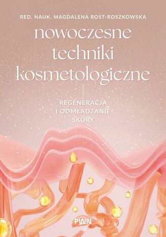 Nowoczesne techniki kosmetologiczne. Regeneracja i odmładzanie skóry Magdalena Rost-Roszkowska - okladka książki