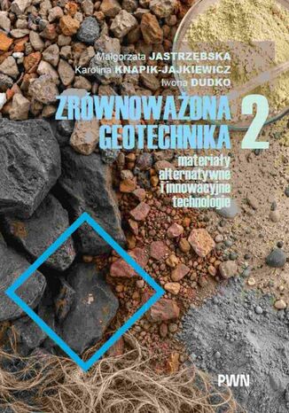 Zrównoważona geotechnika - materiały alternatywne i innowacyjne technologie. Cz. 2 Małgorzata Jastrzębska, Karolina Knapik-Jajkiewicz, Iwona Dudko - okladka książki