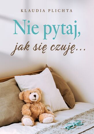 Nie pytaj, jak się czuję Klaudia Plichta - okladka książki