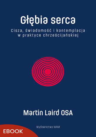 Głębia serca. Cisza, świadomość i kontemplacja w praktyce chrześcijańskiej Martin Laird OSA - okladka książki