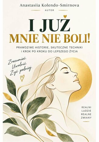 I już mnie nie boli! Książka o ćwiczeniach do samodzielnej pracy z negatywnymi emocjami Anastasiia Kolendo-Smirnova - okladka książki