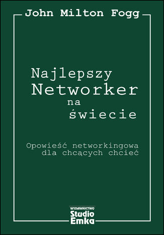 Najlepszy Networker na świecie Opowieść networkingowa dla chcących chcieć John Milton Fogg - okladka książki