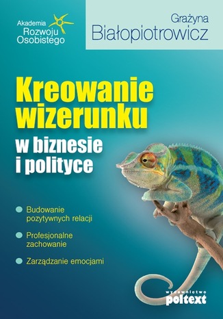 Kreowanie wizerunku w biznesie i polityce Białopiotrowicz Grażyna - okladka książki