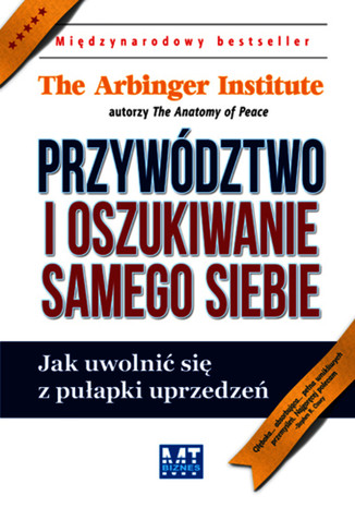 Przywództwo i oszukiwanie samego siebie The Arbinger Institute autorzy The Anatomy of Peace - okladka książki