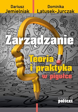 Zarządzanie. Teoria i praktyka w pigułce Dariusz Jemielniak Dominika Latusek-Jurczyk - okladka książki