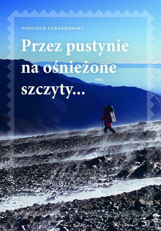 Przez pustynie na ośnieżone szczyty Wojciech Lewandowski - okladka książki