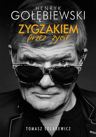 Zygzakiem przez życie Henryk Gołębiewski, Tomasz Solarewicz - okladka książki
