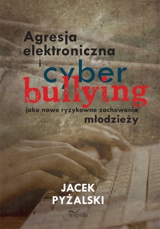 Agresja elektroniczna i cyberbullying jako nowe ryzykowne zachowania młodzieży Pyżalski Jacek - okladka książki