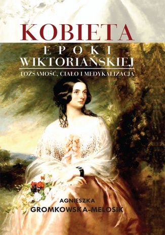 Kobieta epoki wiktoriańskiej Gromkowska-Melosik Agnieszka - okladka książki