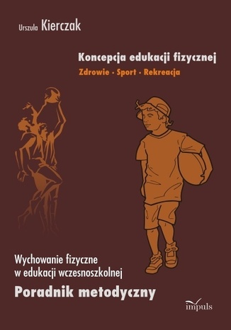 Koncepcja edukacji fizycznej. Zdrowie-Sport-Rekreacja. Edukacja wczesnoszkolna Kierczak Urszula - okladka książki