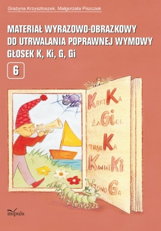 Materiał wyrazowo-obrazkowy do utrwalania poprawnej wymowy głosek k, ki, g, gi Krzysztoszek Grażyna, Piszczek Małgorzata - okladka książki