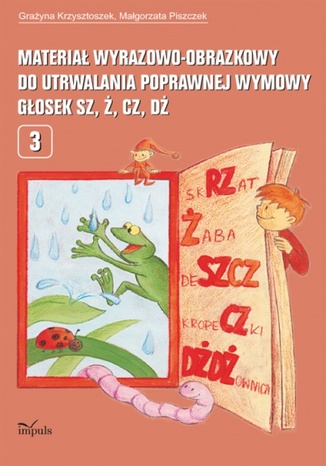 Materiał wyrazowo-obrazkowy do utrwalania poprawnej wymowy głosek sz, ż, cz, dż Krzysztoszek Grażyna, Piszczek Małgorzata - okladka książki