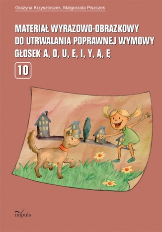 Materiał wyrazowo-obrazkowy do utrwalania poprawnej wymowy  a, o, u, e, i, y, ą, ę Krzysztoszek Grażyna, Piszczek Małgorzata - okladka książki