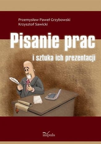 Pisanie prac i sztuka ich prezentacji Grzybowski Przemysław Paweł, Sawicki Krzysztof - okladka książki