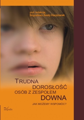 Trudna dorosłość osób z Zespołem Downa Kaczmarek Bogusława Beata - okladka książki