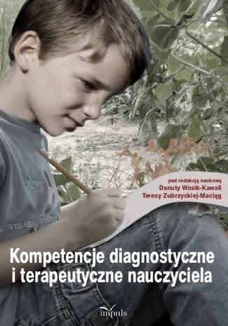 Kompetencje diagnostyczne i terapeutyczne nauczyciela Wosik-Kawala Danuta, Zubrzycka-Maciąg Teresa - okladka książki