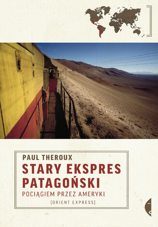 Stary Ekspres Patagoński. Pociągiem przez Ameryki Paul Theroux - okladka książki