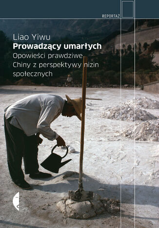 Prowadzący umarłych. Opowieści prawdziwe. Chiny z perspektywy nizin społecznych Liao Yiwu - okladka książki