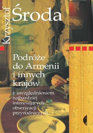 Podróże do Armenii i innych krajów z uwzględnieniem najbardziej interesujących obserwacji przyrodniczych Krzysztof Środa - okladka książki