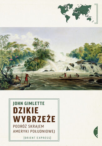 Dzikie wybrzeże. Podróż skrajem Ameryki Południowej John Gimlette - okladka książki