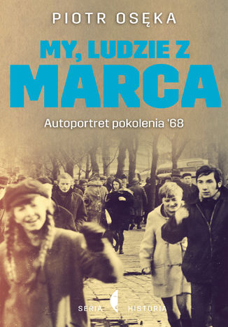 My, ludzie z Marca. Autoportret pokolenia 68 Piotr Osęka - okladka książki