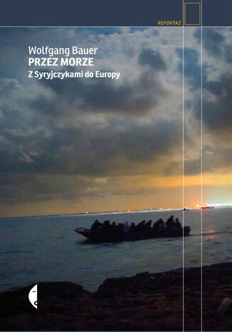 Przez morze. Z Syryjczykami do Europy Wolfgang Bauer - okladka książki